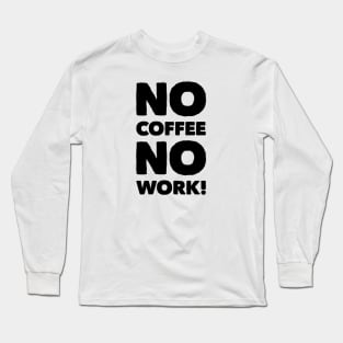 No Coffee No Work! Apparel Long Sleeve T-Shirt